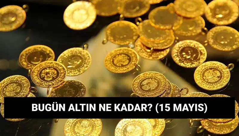 15 Mayıs Altın Fiyatları: Altın Düşüyor Mu? Gram ve Çeyrek Altın Ne Kadar?