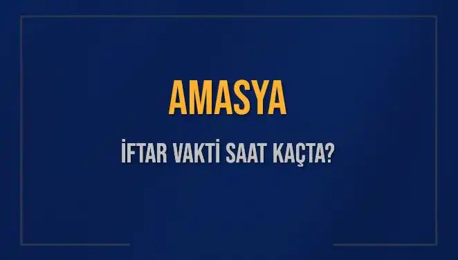 Amasya'da İftar Saati: Bugün Ne Zaman Ezan Okunacak?
