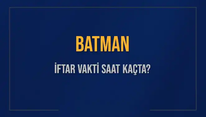 Batman İftar Vakti: 2 Mart 2025'te Saat Kaçta Okunacak?