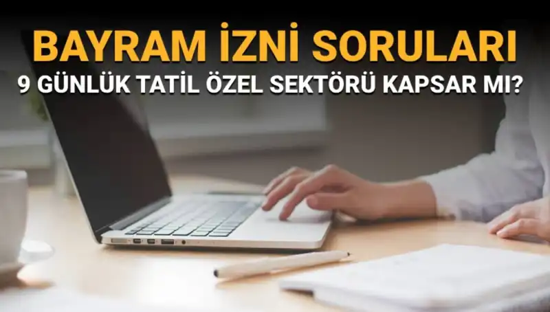 Bayram İzni Soruları ve Yanıtları: Özel Sektör Çalışanları Neler Beklemeli?