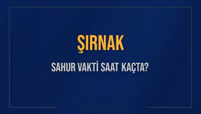 Şırnak'ta Sahur Vakti: 2025 İçin İmsak Saatleri Açıklandı
