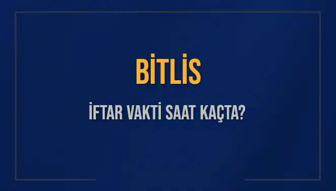 Bitlis'te İftar Vakti: Bugün Akşam Ezanı Hangi Saatte Okunacak?