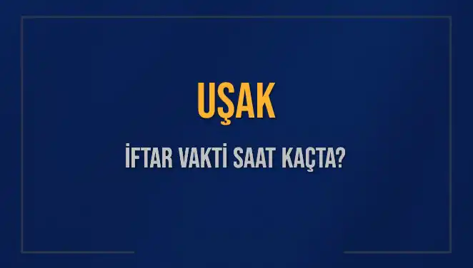 Uşak'ta İftar Vakti: Saat Kaçta Okunacak?