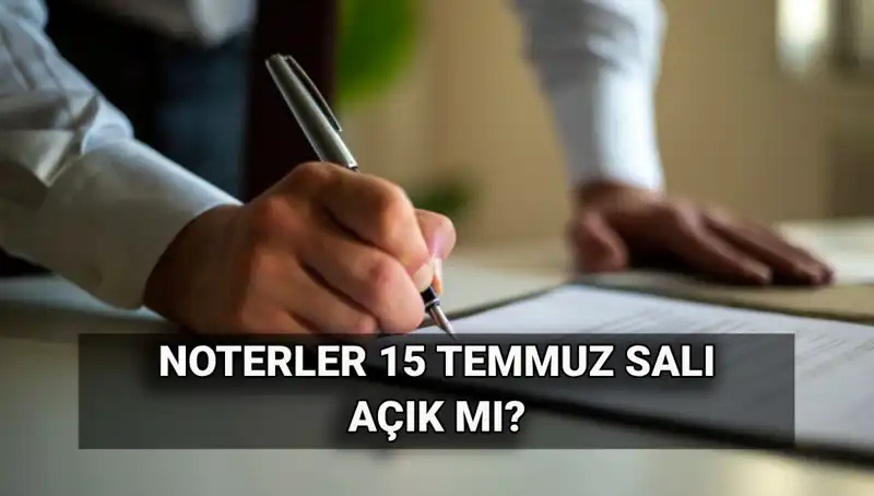 15 Temmuz'da Noterler Açık mı? İşte Tüm Detaylar!