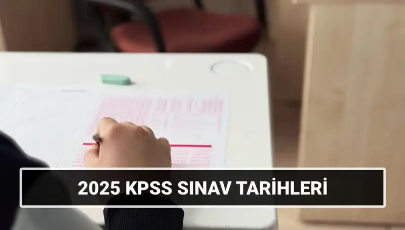 2025 KPSS Sınav Tarihleri Açıklandı: Genel Kültür-Yetenek ve Alan Bilgisi Nerede?