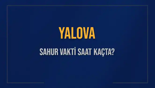 Yalova'da Sahur Vakti ve İmsak Saatleri: 2025 İÇİN Güncel Bilgiler