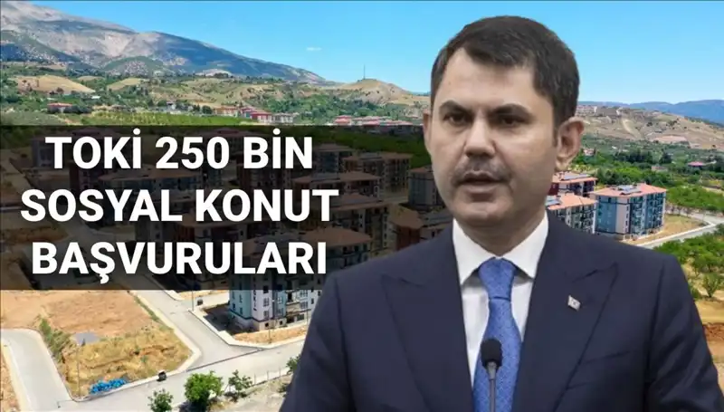 2025'te TOKİ 250 Bin Sosyal Konut Başvuruları İçin Beklenen Tarih