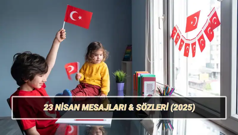 23 Nisan Ulusal Egemenlik ve Çocuk Bayramı'nda Paylaşabileceğiniz Anlamlı Mesajlar