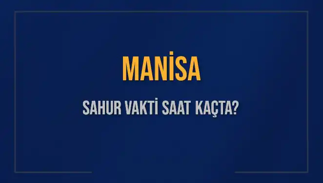 Manisa'da Sahur Vakti: 2025 İçin Çizilen İmsak Saatleri