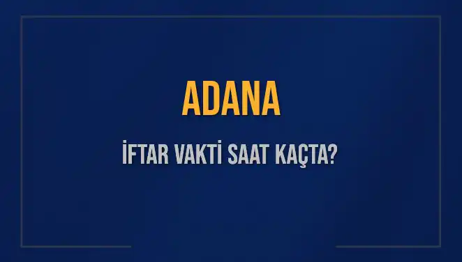 Adana İftar Vakti: 3 Mart 2025’te Ezan Ne Zaman Okunacak?