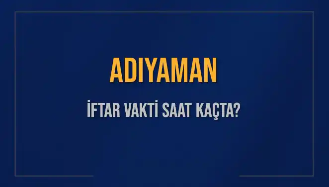 Adıyaman’da İftar Vakti ve Ezan Saati Hakkında Bilmeniz Gerekenler