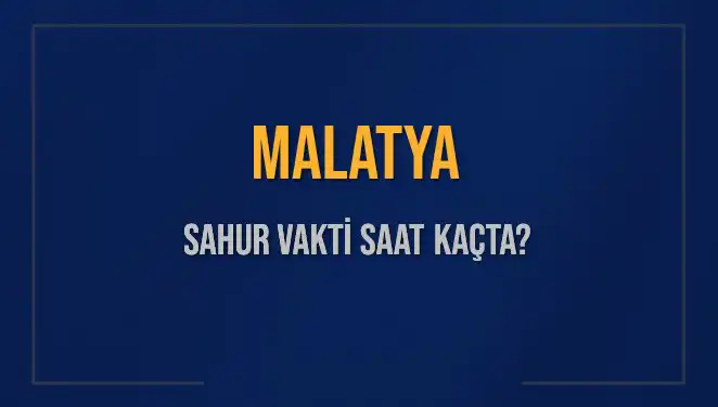 Malatya'da Sahur Vakti: 2025 Diyanet Takvimine Göre Saat Kaçta?