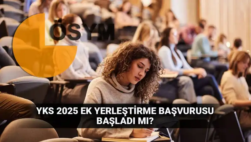 YKS Ek Tercih Süreci 2025: Başvurular Ne Zaman Başlıyor?