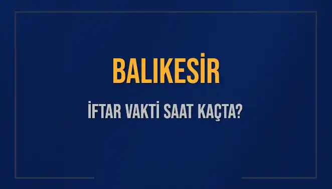 Balıkesir'de İftar Vakti: 4 Mart 2025’te Akşam Ezanı Saat Kaçta Okunacak?