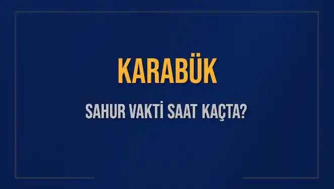 Karabük Sahur Vakitleri: İmsak ve Sahur Saatleri Hakkında Bilgiler
