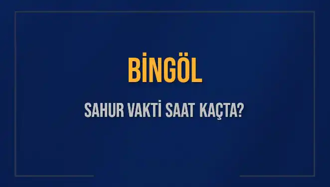 Bingöl'de Sahur Vakti Ne Zaman? Diyanet’in 2025 Takvimine Göre